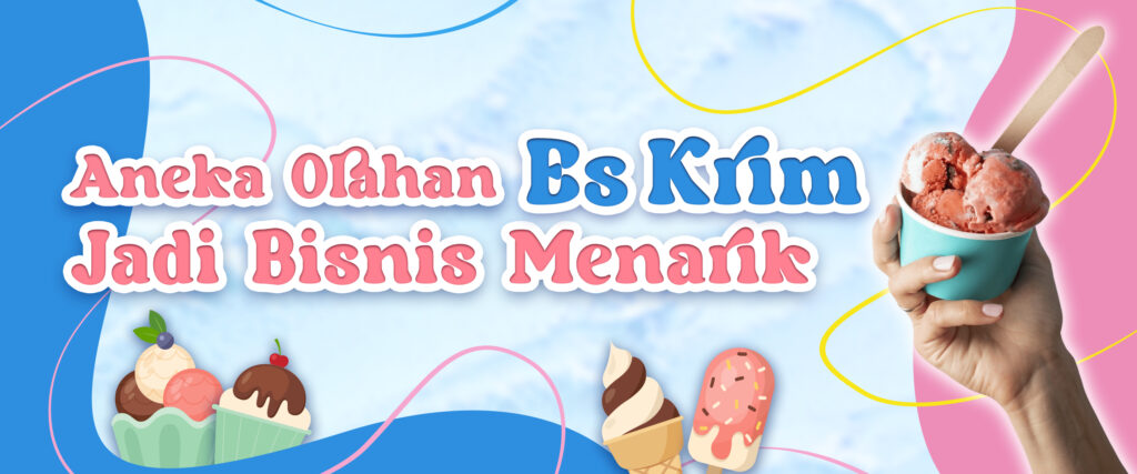 “Aneka Olahan Es Krim, Jadi Bisnis Menarik”