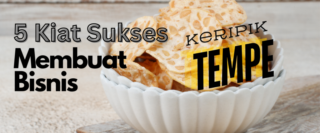 “5 Kiat Sukses Membuat Bisnis Keripik Tempe”